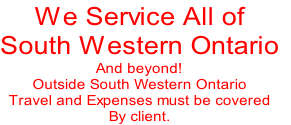 We Service All of
South Western Ontario
And beyond! 
Outside South Western Ontario
Travel and Expenses must be covered
By client.
